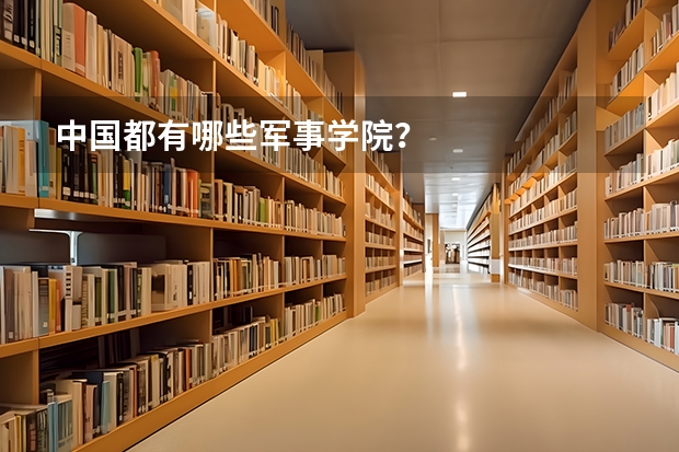 中国都有哪些军事学院？