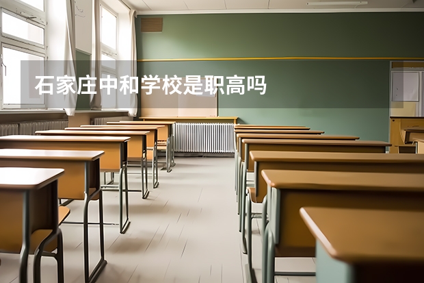 石家庄中和学校是职高吗