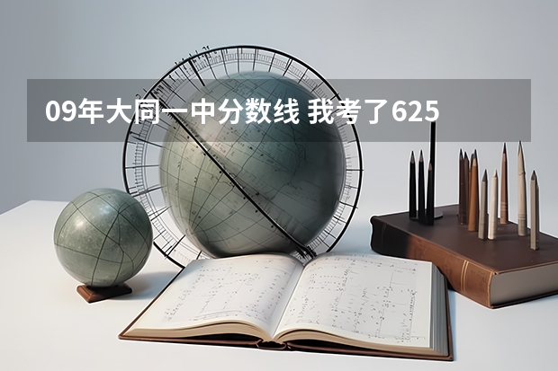 09年大同一中分数线 我考了625,在大同范围内能上哪所高中,或是上哪所高中比较好?