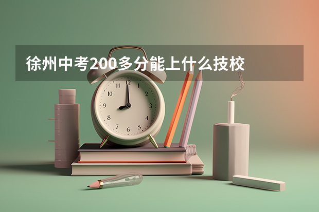 徐州中考200多分能上什么技校