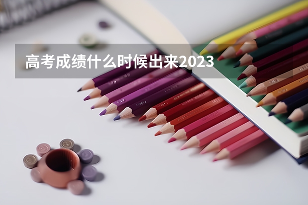 高考成绩什么时候出来2023