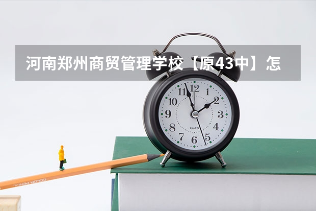 河南郑州商贸管理学校【原43中】怎么样？