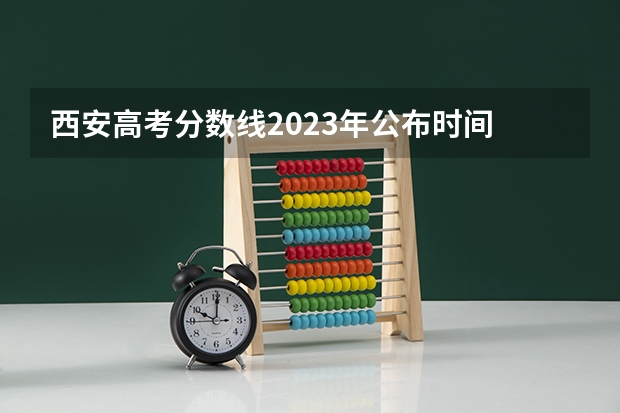 西安高考分数线2023年公布时间 陕西高考分数公布时间