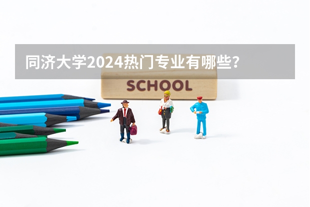 同济大学2024热门专业有哪些？