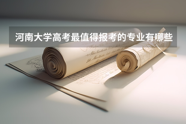 河南大学高考最值得报考的专业有哪些?