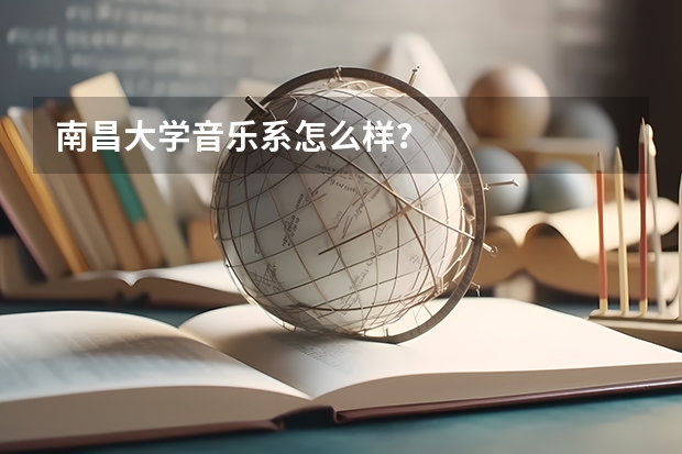 南昌大学音乐系怎么样？