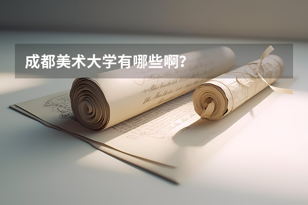 成都美术大学有哪些啊？