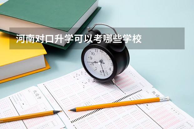 河南对口升学可以考哪些学校