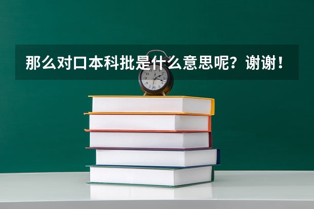 那么对口本科批是什么意思呢？谢谢！！！