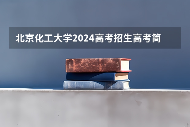 北京化工大学2024高考招生高考简章什么时候发布