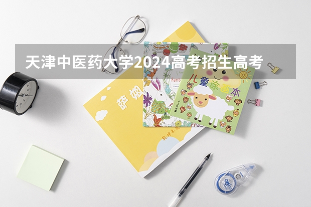 天津中医药大学2024高考招生高考简章什么时候发布