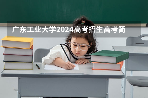 广东工业大学2024高考招生高考简章什么时候发布