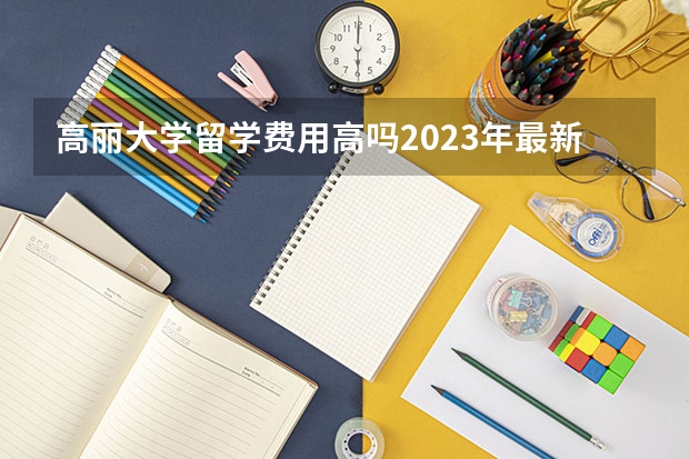 高丽大学留学费用高吗2023年最新介绍