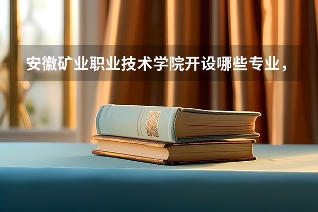 安徽矿业职业技术学院开设哪些专业，安徽矿业职业技术学院招生专业名单汇总