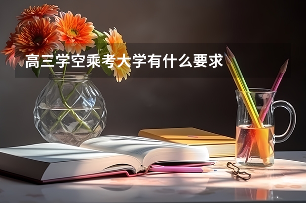 高三学空乘考大学有什么要求