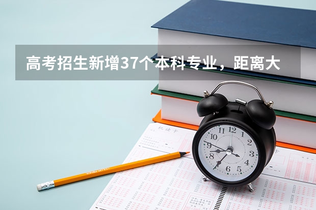 高考招生新增37个本科专业，距离大学扩招还远吗？