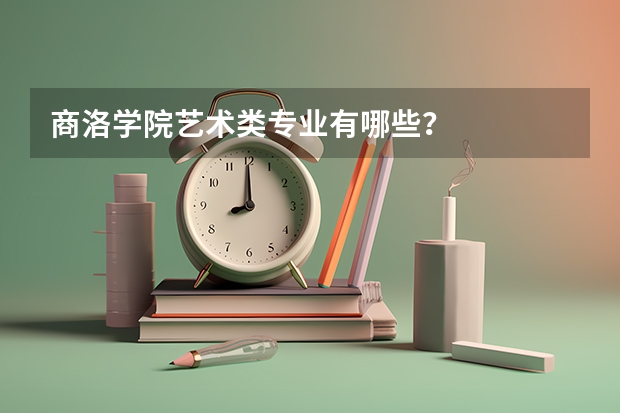 商洛学院艺术类专业有哪些？