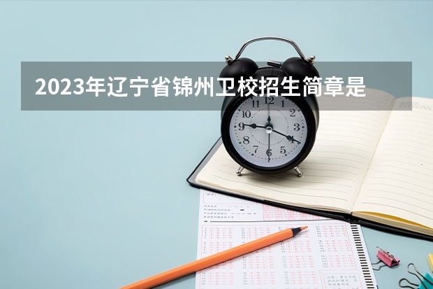 2023年辽宁省锦州卫校招生简章是什么？