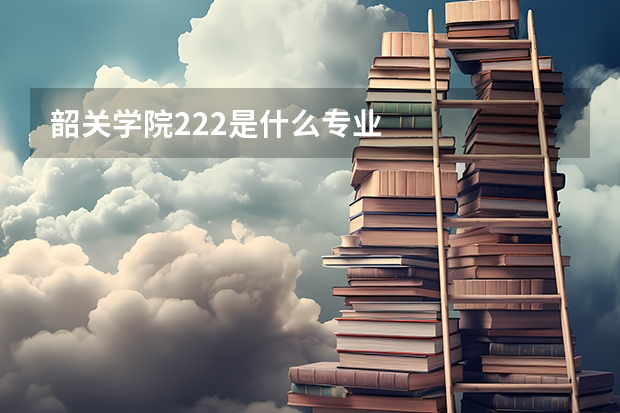 韶关学院222是什么专业