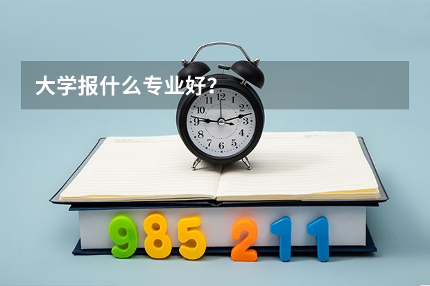 大学报什么专业好？