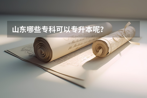 山东哪些专科可以专升本呢？