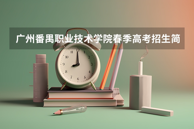 广州番禺职业技术学院春季高考招生简章 广州番禺职业技术学院春季高考招生简章