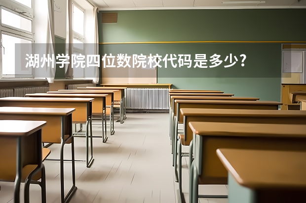 湖州学院四位数院校代码是多少?