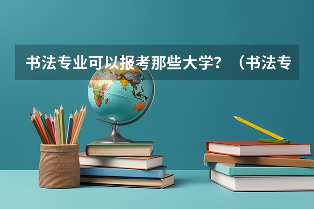 书法专业可以报考那些大学？（书法专业学校排名）