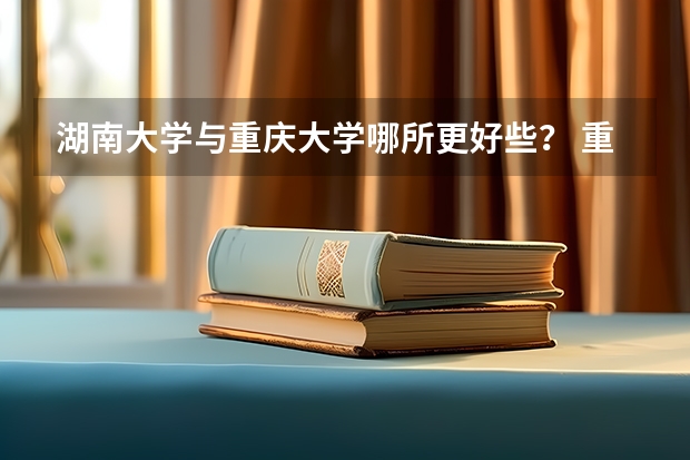 湖南大学与重庆大学哪所更好些？ 重庆大学物理学考研经验？