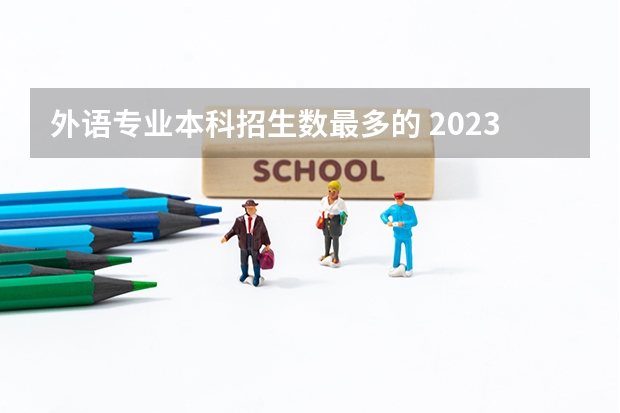 外语专业本科招生数最多的 2023年高校招生人数大约是913万人，本科生招生.