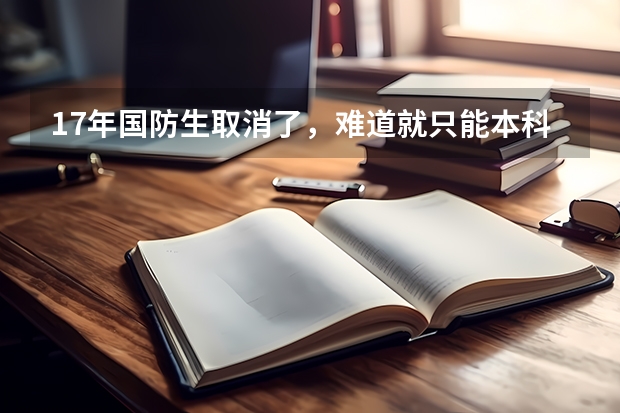 17年国防生取消了，难道就只能本科毕业去当兵进入部队系统哦？靠军队院校研他也不收有没得其他的途径呢？