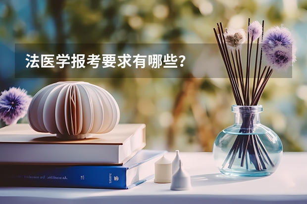 法医学报考要求有哪些？