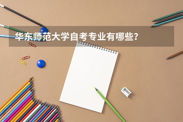 华东师范大学自考专业有哪些？