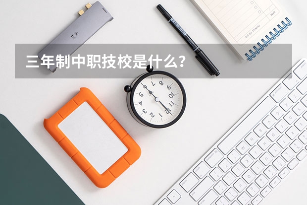 三年制中职技校是什么？