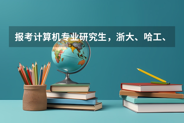 报考计算机专业研究生，浙大、哈工、华科（浙江大学美术系）