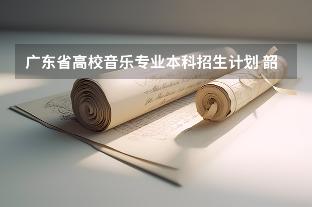 广东省高校音乐专业本科招生计划 韶关学院艺术类专业招生简章