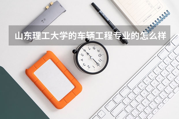 山东理工大学的车辆工程专业的怎么样