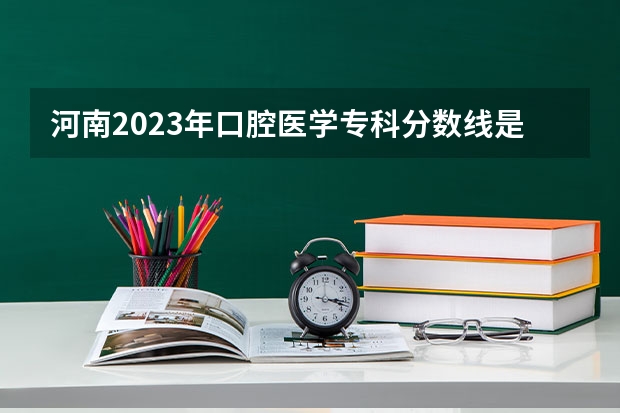 河南2023年口腔医学专科分数线是多少？