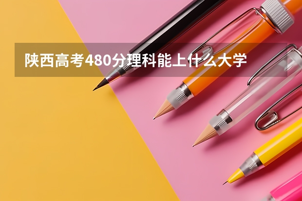 陕西高考480分理科能上什么大学