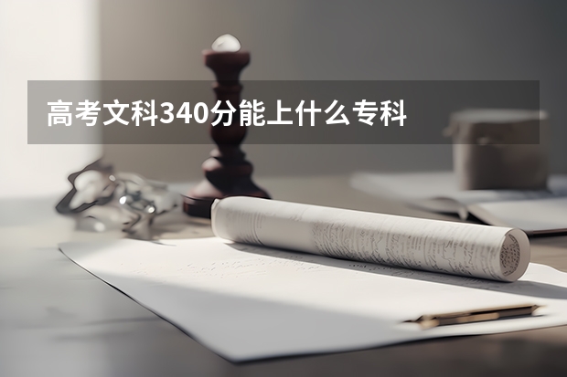 高考文科340分能上什么专科