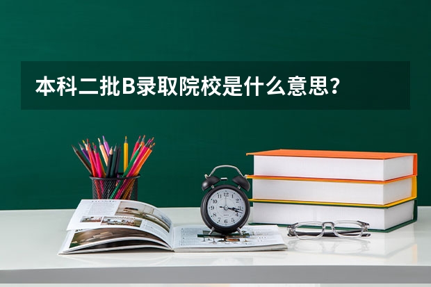 本科二批B录取院校是什么意思？