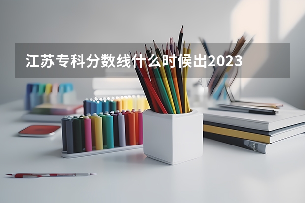 江苏专科分数线什么时候出2023