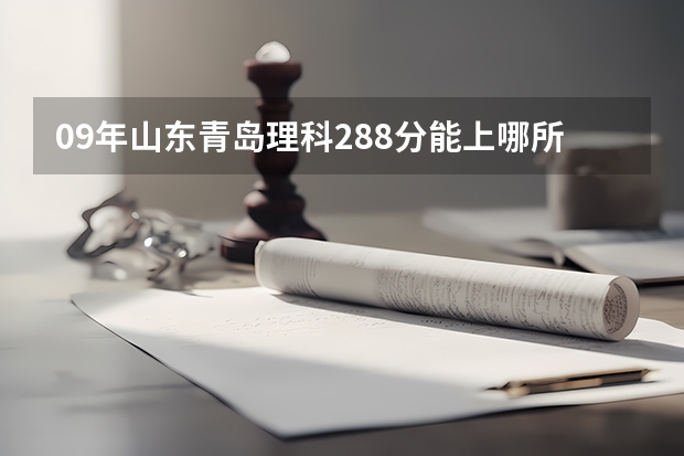 09年山东青岛理科288分能上哪所好一点的专科学校，请各位专业人士作答，急急急！！！！！！（韩山师范学院专业录取分数线）