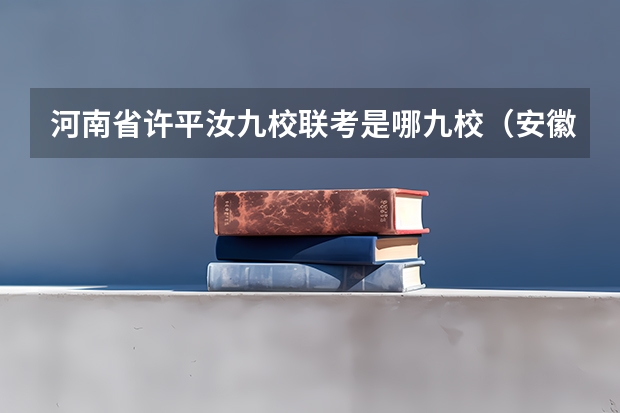 河南省许平汝九校联考是哪九校（安徽省2024年高考文理科人数）