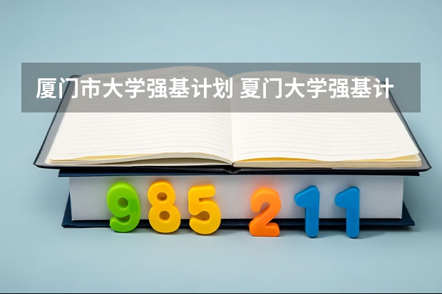 厦门市大学强基计划 夏门大学强基计划入围分数线