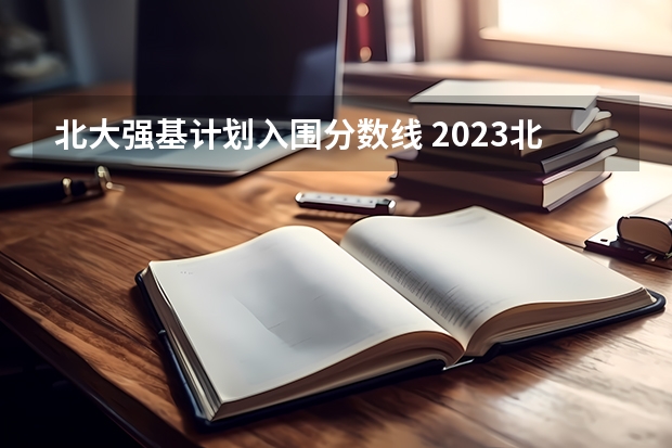 北大强基计划入围分数线 2023北大强基计划入围分数线