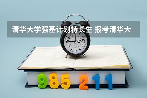 清华大学强基计划特长生 报考清华大学的条件