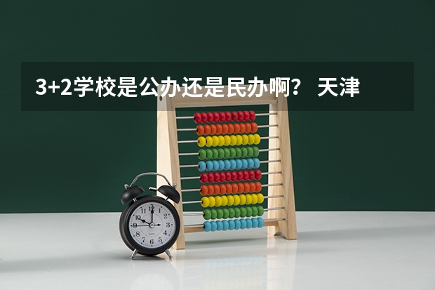 3+2学校是公办还是民办啊？ 天津都有那些3+2学校