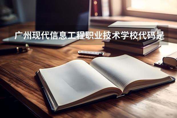 广州现代信息工程职业技术学校代码是多少？