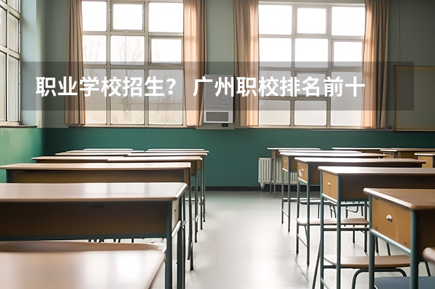 职业学校招生？ 广州职校排名前十